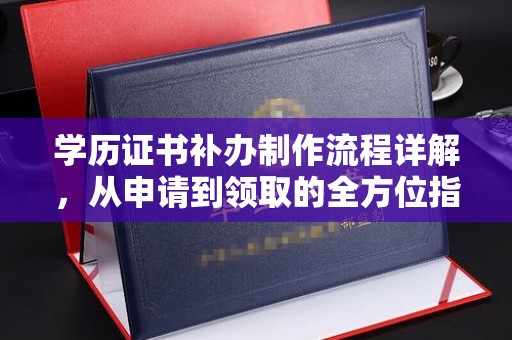 阿瓦提学历证书补办制作流程详解，从申请到领取的全方位指南