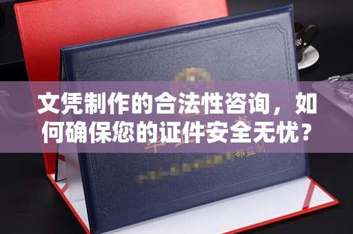 阿瓦提文凭制作的合法性咨询，如何确保您的证件安全无忧？